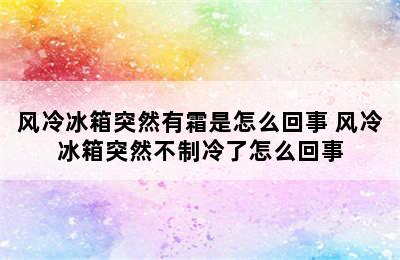 风冷冰箱突然有霜是怎么回事 风冷冰箱突然不制冷了怎么回事